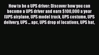 [Read book] How to be a UPS driver: Discover how you can become a UPS driver and earn $100000