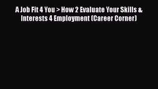 [Read book] A Job Fit 4 You > How 2 Evaluate Your Skills & Interests 4 Employment (Career Corner)