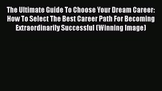 [Read book] The Ultimate Guide To Choose Your Dream Career: How To Select The Best Career Path