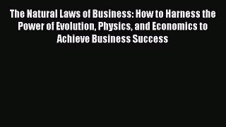 [Read book] The Natural Laws of Business: How to Harness the Power of Evolution Physics and