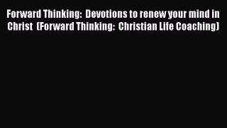[Read book] Forward Thinking:  Devotions to renew your mind in Christ  (Forward Thinking: