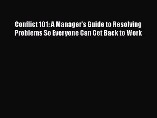 [Read book] Conflict 101: A Manager's Guide to Resolving Problems So Everyone Can Get Back