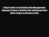 [Read book] A Short Guide to Facilitating Risk Management: Engaging People to Identify Own