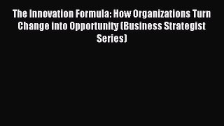 [Read book] The Innovation Formula: How Organizations Turn Change into Opportunity (Business