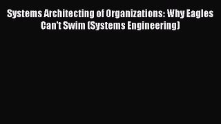 [Read book] Systems Architecting of Organizations: Why Eagles Can't Swim (Systems Engineering)