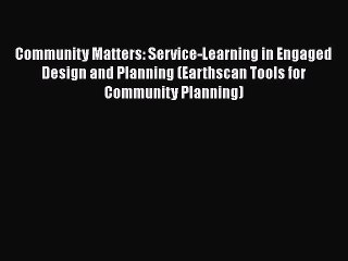 [Read book] Community Matters: Service-Learning in Engaged Design and Planning (Earthscan Tools