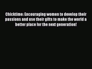 [Read book] Chicktime: Encouraging women to develop their passions and use their gifts to make