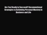 [Read book] Are You Ready to Succeed? Unconventional Strategies to Achieving Personal Mastery