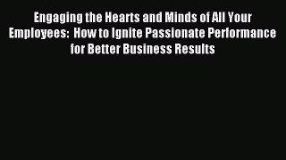 [Read book] Engaging the Hearts and Minds of All Your Employees:  How to Ignite Passionate