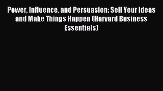[Read book] Power Influence and Persuasion: Sell Your Ideas and Make Things Happen (Harvard