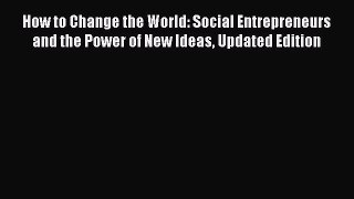 [Read book] How to Change the World: Social Entrepreneurs and the Power of New Ideas Updated