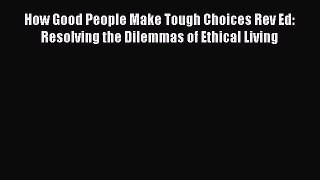 [Read book] How Good People Make Tough Choices Rev Ed: Resolving the Dilemmas of Ethical Living