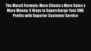 [Read book] The More3 Formula: More Clients x More Sales x More Money: 3 Ways to Supercharge