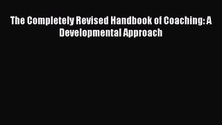 [Read book] The Completely Revised Handbook of Coaching: A Developmental Approach [PDF] Full