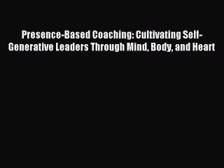 [Read book] Presence-Based Coaching: Cultivating Self-Generative Leaders Through Mind Body