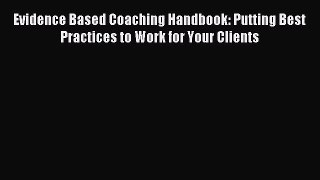 [Read book] Evidence Based Coaching Handbook: Putting Best Practices to Work for Your Clients