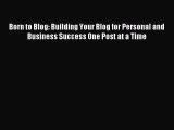 [Read book] Born to Blog: Building Your Blog for Personal and Business Success One Post at