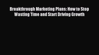 [Read book] Breakthrough Marketing Plans: How to Stop Wasting Time and Start Driving Growth