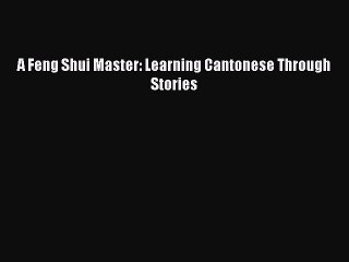 Read A Feng Shui Master: Learning Cantonese Through Stories Ebook Free