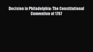 PDF Decision in Philadelphia: The Constitutional Convention of 1787 Free Books