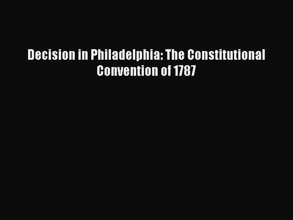 PDF Decision in Philadelphia: The Constitutional Convention of 1787 Free Books