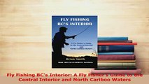Read  Fly Fishing BCs Interior A Fly Fishers Guide to the Central Interior and North Cariboo PDF Online