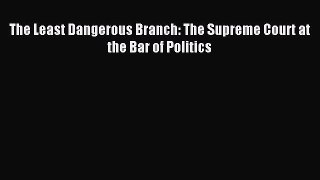 PDF The Least Dangerous Branch: The Supreme Court at the Bar of Politics  EBook