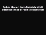 PDF Dyslexia Advocate!: How to Advocate for a Child with Dyslexia within the Public Education