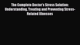 Read The Complete Doctor's Stress Solution: Understanding Treating and Preventing Stress-Related