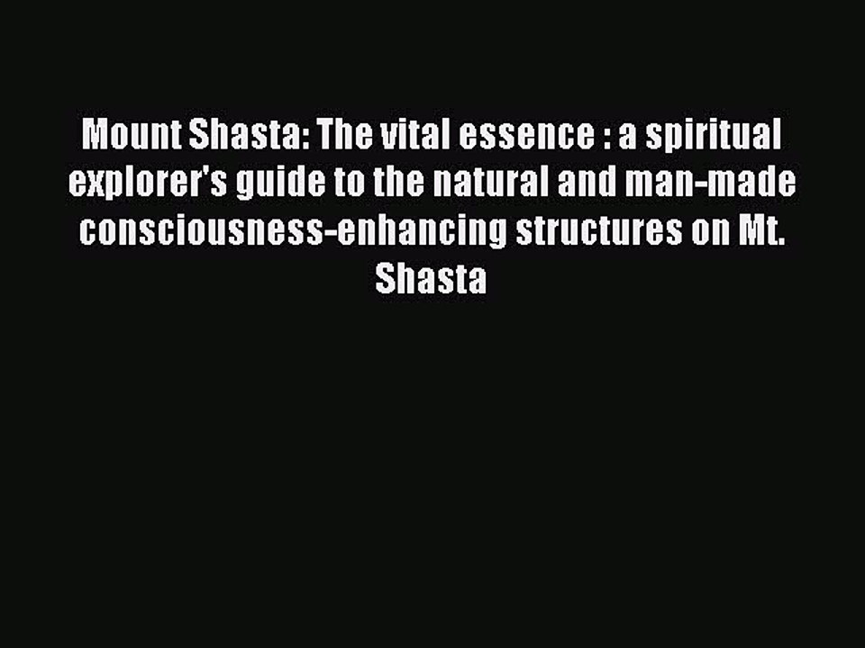 Read Mount Shasta: The vital essence : a spiritual explorer's guide to the natural and man-made