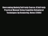 Read Overcoming Anxiety Self-help Course: A Self-help Practical Manual Using Cognitive Behavioral