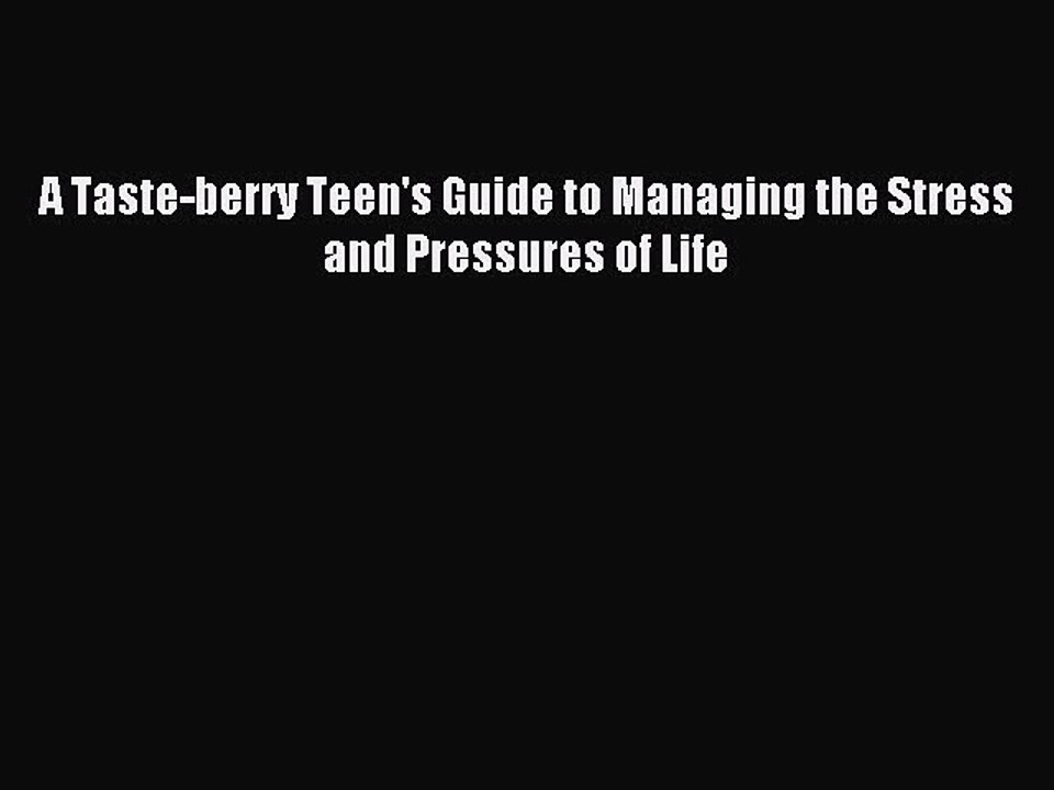 Read A Taste-berry Teen's Guide to Managing the Stress and Pressures of Life Ebook Free