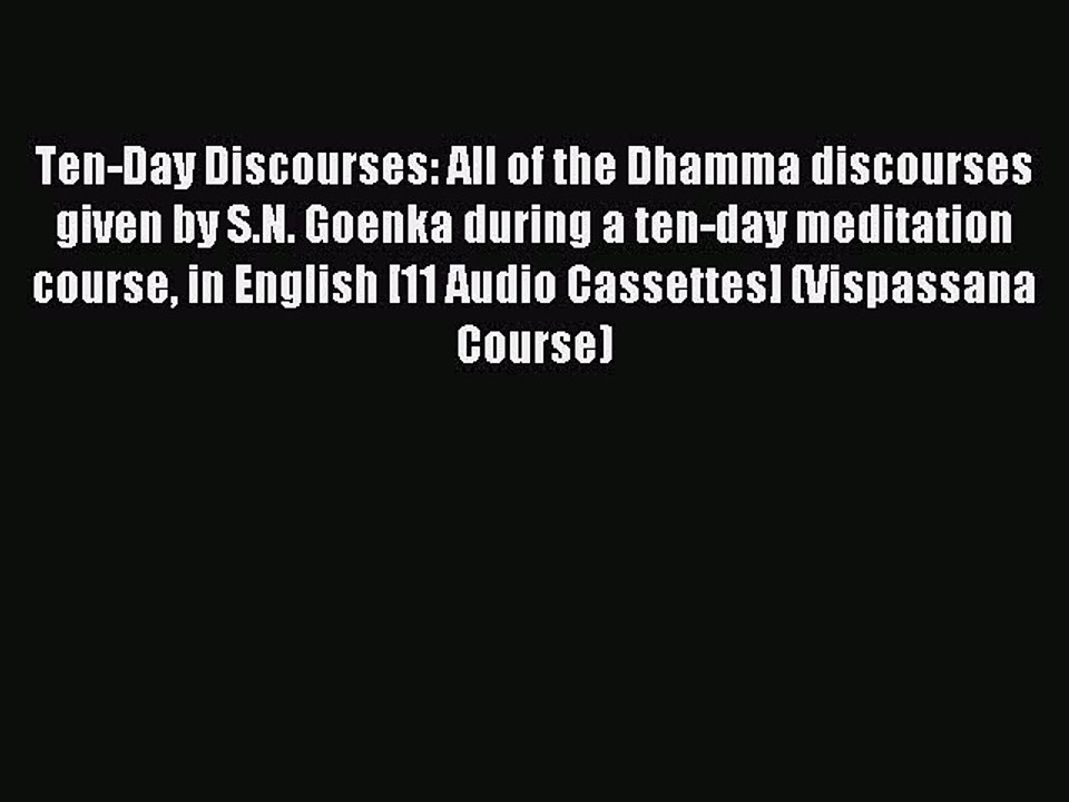 Read Ten-Day Discourses: All of the Dhamma discourses given by S.N. Goenka during a ten-day