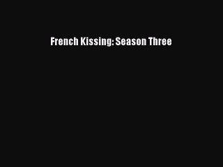 PDF French Kissing: Season Three Free Books