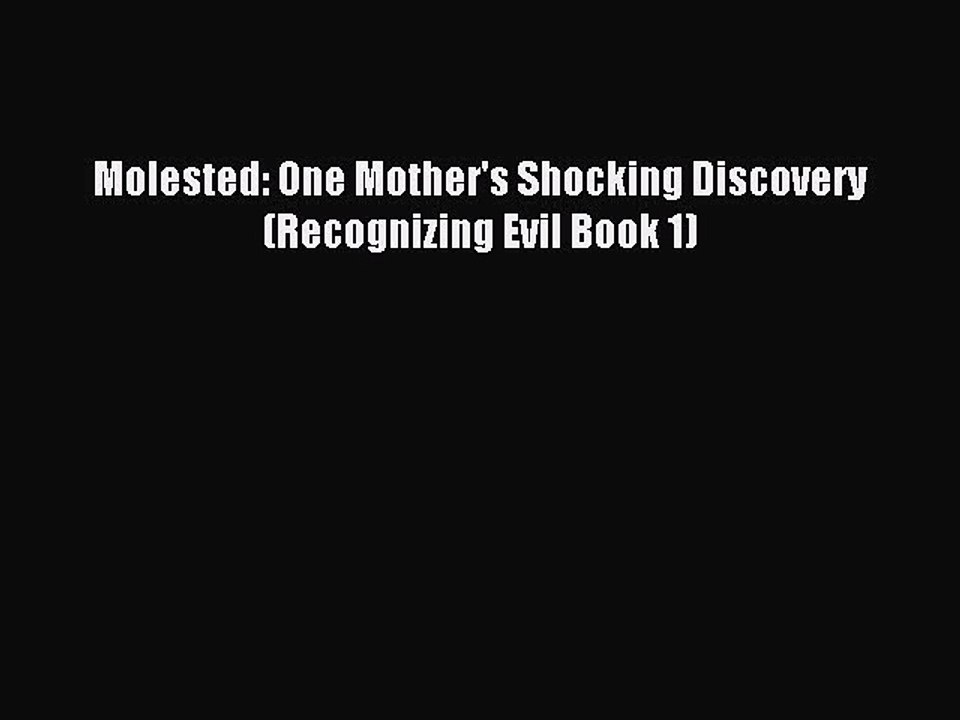 PDF Molested: One Mother's Shocking Discovery (Recognizing Evil Book 1)  EBook
