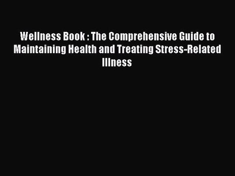 Read Wellness Book : The Comprehensive Guide to Maintaining Health and Treating Stress-Related