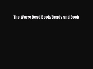 Download The Worry Bead Book/Beads and Book PDF Free