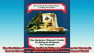 EBOOK ONLINE  The Medicine Womans Guide to Being in Business for Yourself How to Live by Your  FREE BOOOK ONLINE