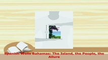 Read  Spanish Wells Bahamas The Island the People the Allure Ebook Free