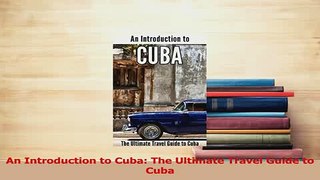 Download  An Introduction to Cuba The Ultimate Travel Guide to Cuba Ebook Online