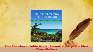 Download  The Eleuthera Guide Book Essential FAQs For First Time Visitors PDF Free