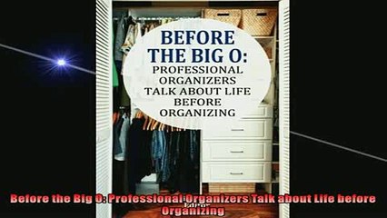 READ book  Before the Big O Professional Organizers Talk about Life before Organizing  FREE BOOOK ONLINE