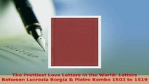 Download  The Prettiest Love Letters in the World Letters Between Lucrezia Borgia  Pietro Bembo  EBook