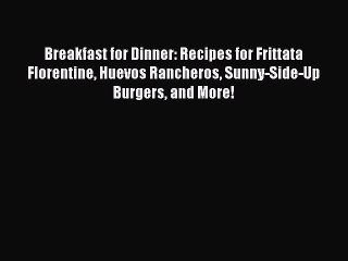 [Download PDF] Breakfast for Dinner: Recipes for Frittata Florentine Huevos Rancheros Sunny-Side-Up