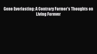 Read Gene Everlasting: A Contrary Farmer's Thoughts on Living Forever Ebook Free