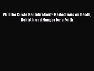 Read Will the Circle Be Unbroken?: Reflections on Death Rebirth and Hunger for a Faith Ebook