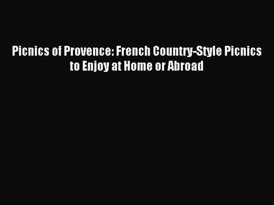 [Download PDF] Picnics of Provence: French Country-Style Picnics to Enjoy at Home or Abroad