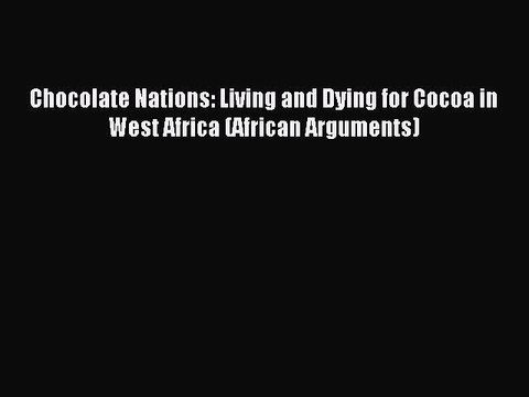 Download Chocolate Nations: Living and Dying for Cocoa in West Africa (African Arguments) PDF