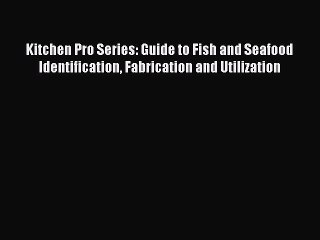 Read Kitchen Pro Series: Guide to Fish and Seafood Identification Fabrication and Utilization