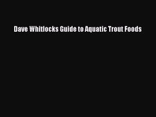 Read Dave Whitlocks Guide to Aquatic Trout Foods Ebook Free
